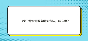 松江餐饮管理有哪些方法，怎么做？